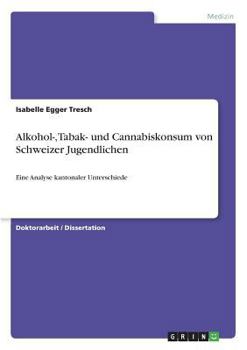 Paperback Alkohol-, Tabak- und Cannabiskonsum von Schweizer Jugendlichen: Eine Analyse kantonaler Unterschiede [German] Book