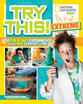 Try This! National Geographic Kids 50 Fun Experiments for the Mad Scientist in You - Book  of the Hands-On STEM
