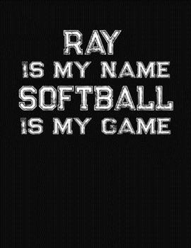Ray Is My Name Softball Is My Game: Softball Themed College Ruled Compostion Notebook - Personalized Gift for Ray