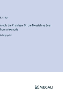 Aleph, the Chaldean; Or, the Messiah as Seen from Alexandria: in large print