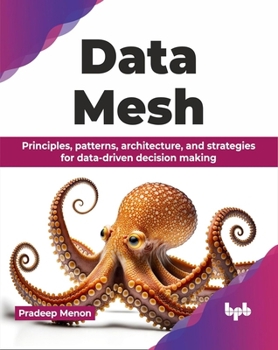 Paperback Data Mesh: Principles, patterns, architecture, and strategies for data-driven decision making (English Edition) Book