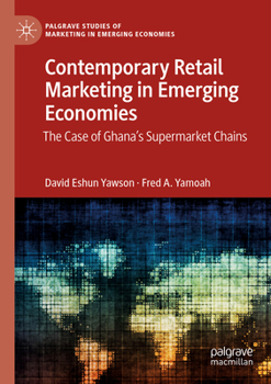 Contemporary Retail Marketing in Emerging Economies: The Case of Ghana’s Supermarket Chains (Palgrave Studies of Marketing in Emerging Economies)