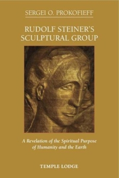 Paperback Rudolf Steiner's Sculptural Group: A Revelation of the Spiritual Purpose of Humanity and the Earth Book
