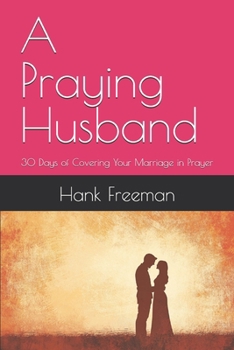 A Praying Husband: 30 Days of Covering Your Marriage in Prayer