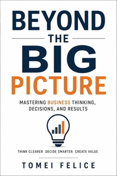 Paperback Beyond the Big Picture: Mastering Business Thinking, Decisions, and Results Book