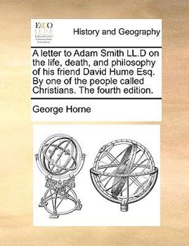 Paperback A Letter to Adam Smith LL.D on the Life, Death, and Philosophy of His Friend David Hume Esq. by One of the People Called Christians. the Fourth Editio Book