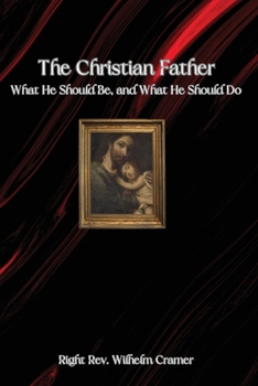 Paperback The Christian Father: What He Should Be, and What He Should Do Book
