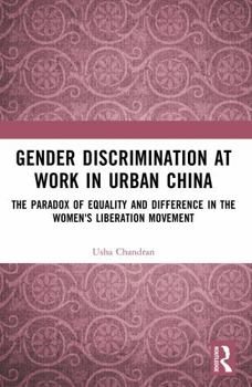 Gender Discrimination at Work in Urban China: The Paradox of Equality and Difference in the Women's Liberation Movement