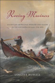 Hardcover Roving Mariners: Australian Aboriginal Whalers and Sealers in the Southern Oceans, 1790-1870 Book
