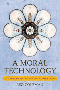 Hardcover A Moral Technology: Electrification as Political Ritual in New Delhi Book