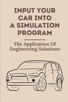 Paperback Input Your Car Into A Simulation Program: The Application Of Engineering Solutions: A Grizzled Veteran Of Motorsports Book