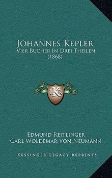 Johannes Kepler: Vier Bucher In Drei Theilen