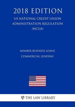 Paperback Member Business Loans - Commercial Lending (US National Credit Union Administration Regulation) (NCUA) (2018 Edition) Book