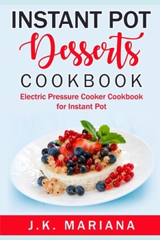 Paperback Instant Pot Desserts Cookbook: Electric Pressure Cooker Cookbook for Instant Pot Book
