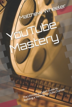 Paperback YouTube Mastery: The Ultimate In-Depth Guide to Building a Thriving YouTube Channel Book