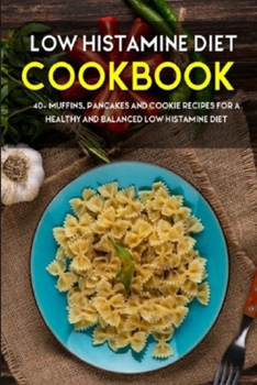 Paperback Low Histamine Diet: 40+ Muffins, Pancakes and Cookie recipes for a healthy and balanced Low Histamine diet Book