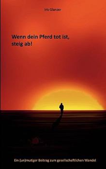 Paperback Wenn dein Pferd tot ist, steig ab!: Ein (un)mutiger Beitrag zum gesellschaftlichen Wandel [German] Book
