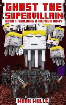 Paperback Ghast the Supervillain (Book One): Building a Nether Army (An Unofficial Minecraft Book for Kids Ages 9 - 12 (Preteen) Book