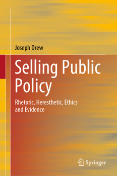 Hardcover Selling Public Policy: Rhetoric, Heresthetic, Ethics and Evidence Book