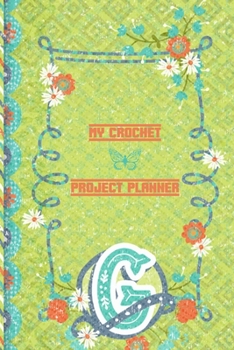 My Crochet Project Planner G: Planner to Write In Crochet Projects - The Best Crochet Project Planner - Perfect Present For The Crocheter In Your Life