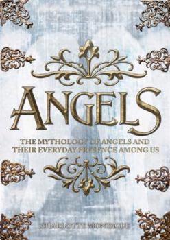 Hardcover Angels: The Complete Mythology of Angels and Their Everyday Presence Among Us Book