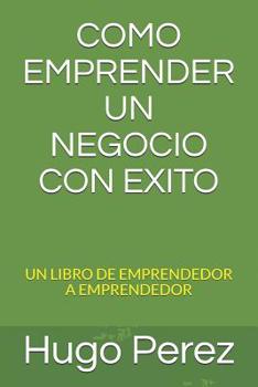 Paperback Como Emprender Un Negocio Con Exito: Un Libro de Emprendedor a Emprendedor [Spanish] Book