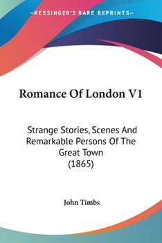 Paperback Romance Of London V1: Strange Stories, Scenes And Remarkable Persons Of The Great Town (1865) Book