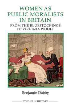 Women as Public Moralists in Britain: From the Bluestockings to Virginia Woolf - Book  of the Royal Historical Society Studies in History New
