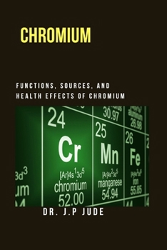CHROMIUM: FUNCTIONS, SOURCES, AND HEALTH EFFECTS OF CHROMIUM