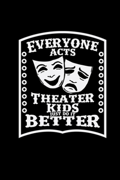 Everyone acts theater kids just do it better: 6x9 Theatre | blank with numbers paper | notebook | notes