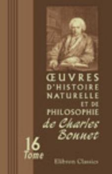 Œuvres d'histoire naturelle et de philosophie de Charles Bonnet: Tome 16: La palingénésie philosophique. Part. XII-XXII