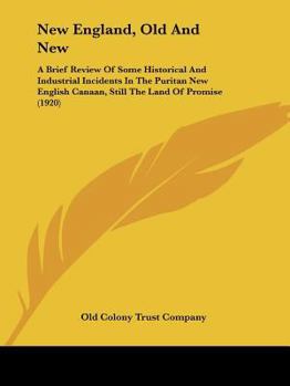New England, Old and New: A Brief Review of Some Historical and Industrial Incidents in the Puritan "New English Canaan," Still the Land of Promise