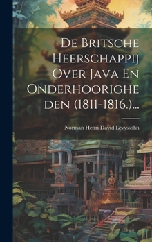 Hardcover De Britsche Heerschappij Over Java En Onderhoorigheden (1811-1816.)... [Dutch] Book