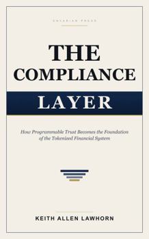 Paperback THE COMPLIANCE LAYER: How Programmable Trust Becomes the Foundation of the Tokenized Financial System Book