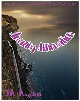 Paperback Amazing Affirmation: The Guide To Use Affirmation To Change Your Life Book