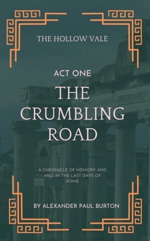 The Hollow Vale: Act I: The Crumbling Road: A Chronicle of Memory and Mist in the Last Days of Rome (The Tharion Cycle: Memory Is the Last Magic. Silence Is the First Language.)