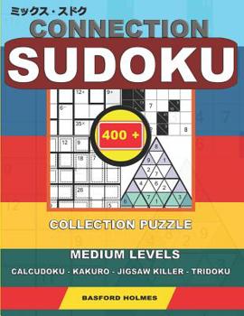 Connection sudoku. 400 collection puzzle.: Medium levels. Calcudoku - Kakuro - Jigsaw killer - Tridoku. Holmes presents to your attention a collection ... that can be printed). (Mix classic sudoku)