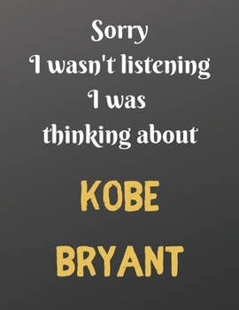 Paperback Sorry I wasn't listening I was thinking about KOBE BRYANT: Basketball themed notebook/notepad/journal for all sports fans. 80 pages of A4 lined paper Book