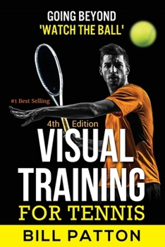 Paperback Visual Training for Tennis: The Complete Guide To Tips, Tricks, Skills and Drills for Best Vision Of The Ball Book