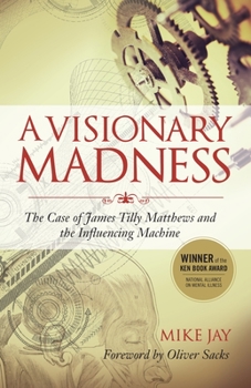 Paperback A Visionary Madness: The Case of James Tilly Matthews and the Influencing Machine Book