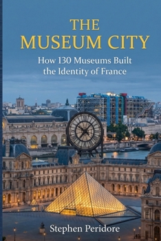 The Museum City: How 130 Museums Built the Identity of France