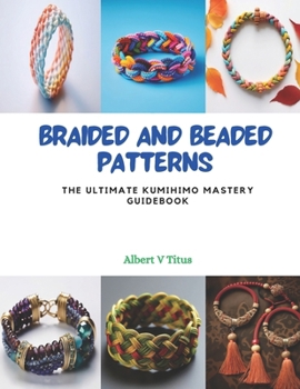 Paperback Braided and Beaded Patterns: The Ultimate KUMIHIMO Mastery Guidebook Book