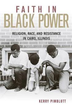 Paperback Faith in Black Power: Religion, Race, and Resistance in Cairo, Illinois Book