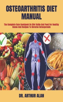 Paperback Osteoarthritis Diet Manual: The Complete Cure Cookbook On Diet Guide And Food For Healthy Bones And Recipes To Reverse Osteoporosis Book