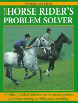 Hardcover The Horse Rider's Problem Solver: Provides Practical Solutions to the Most Common Problems Relating to Riding and Schooling Book