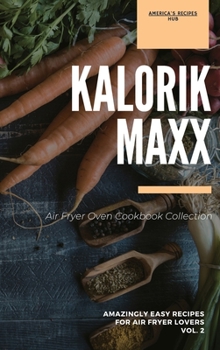 Kalorik MAXX Air Fryer Oven Cookbook Collection: Amazingly Easy Recipes for Air Fryer Lovers Vol.2
