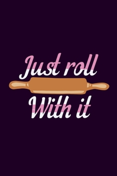 Paperback Just Roll With It: Blank Lined Notebook: Baking Gift Culinary Student Gift Rolling Pin 6x9 110 Blank Pages Plain White Paper Soft Cover B Book