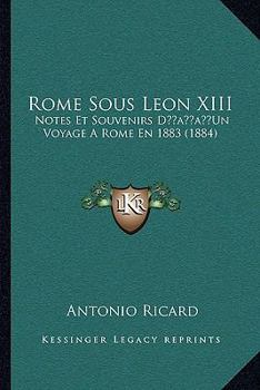 Rome Sous Leon XIII: Notes Et Souvenirs D’Un Voyage A Rome En 1883 (1884)