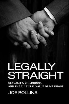 Hardcover Legally Straight: Sexuality, Childhood, and the Cultural Value of Marriage Book