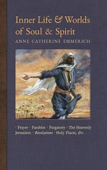 Hardcover Inner Life and Worlds of Soul & Spirit: Prayers, Parables, Purgatory, Heavenly Jerusalem, Revelations, Holy Places, Gospels, &c. Book